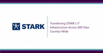 Transferring STARK’s IT Infrastructure Across 600 Sites Country-Wide
