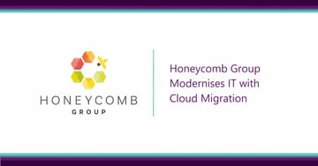 Honeycomb Group Modernises IT with Cloud Migration