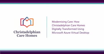 Modernising Care: How Christadelphian Care Homes Digitally Transformed Using Microsoft Azure Virtual Desktop