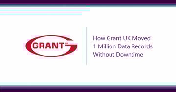 How Grant UK Moved 1 Million Data Records Without Downtime