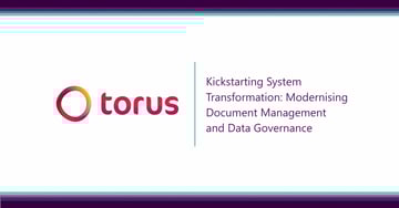 Kickstarting System Transformation: How Torus Modernised Document Management and Data Governance