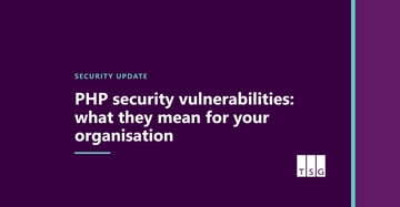 PHP security vulnerabilities: what they mean for your organisation